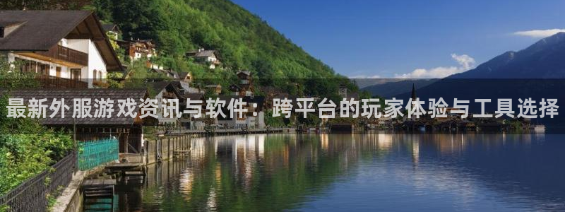 极悦娱乐网页登录入口：最新外服游戏资讯与软件：跨平台的玩家体